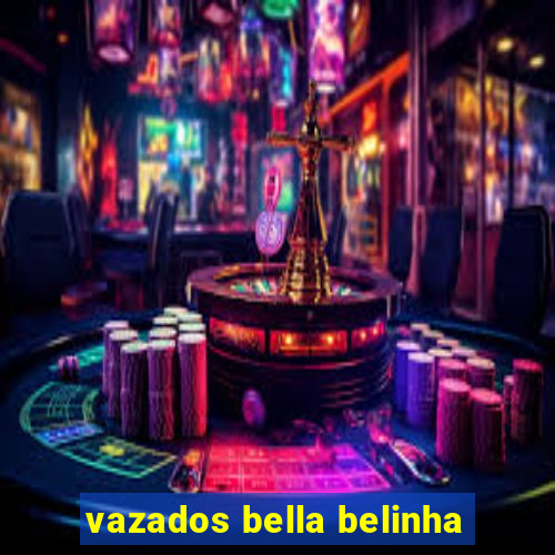 vazados bella belinha